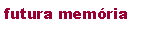 Text Box: futura mem�ria 