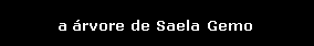 Text Box:    a �rvore de Saela Gemo