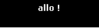 Text Box: allo !
