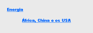 Text Box: Energia�frica, China e os USA 