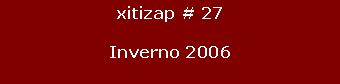 Text Box: xitizap # 27Inverno 2006