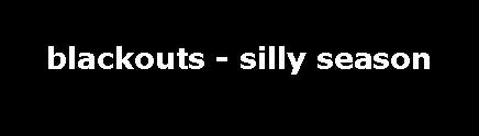 Text Box: blackouts - silly season